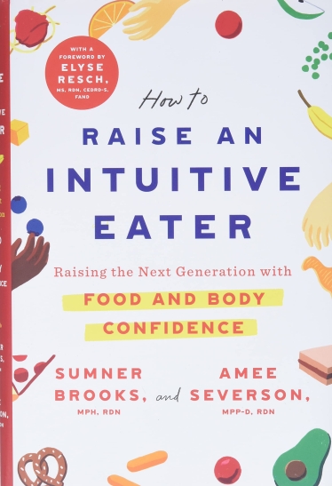 How to Raise an Intuitive Eater. Raising the Next Generation with Food and Body Confidence
